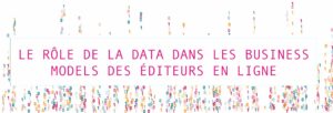 Le rôle de la data dans les business models des éditeurs en ligne